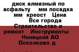 диск алмазный по асфальту 350мм посадка 25,4 мм  креост › Цена ­ 3 000 - Все города Строительство и ремонт » Инструменты   . Ненецкий АО,Осколково д.